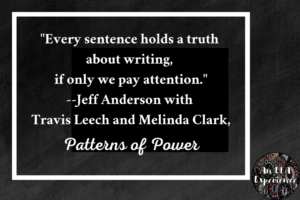 “'Every sentence holds a truth about writing, if only we pay attention.'--Jeff Anderson, Patterns of Power" is typed on top of a black background.